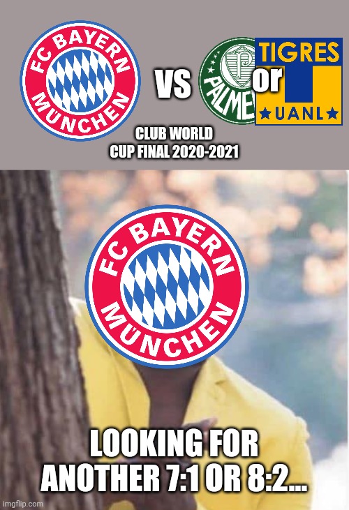 After easy victory against Al-Ahly, they would take on Palmeiras/Tigres UANL | or; VS; CLUB WORLD CUP FINAL 2020-2021; LOOKING FOR ANOTHER 7:1 OR 8:2... | image tagged in licking lips,bayern munich,football,soccer | made w/ Imgflip meme maker