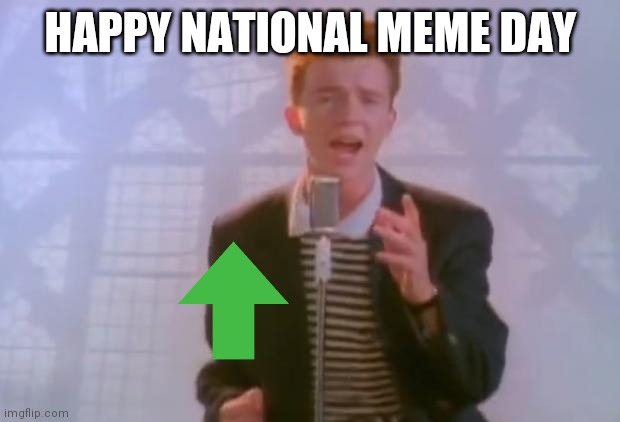 HAPPY NATIONAL MEME DAY | image tagged in rick astley | made w/ Imgflip meme maker