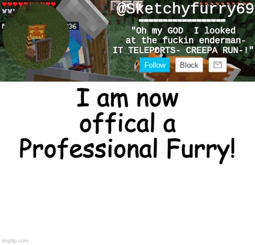 i just wanna say thank you to national geographic- | I am now offical a Professional Furry! | image tagged in clouds minecraft temp | made w/ Imgflip meme maker