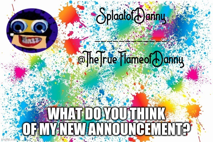 i'd like to thank yetis for this | WHAT DO YOU THINK OF MY NEW ANNOUNCEMENT? | image tagged in splaatofdanny announcement | made w/ Imgflip meme maker