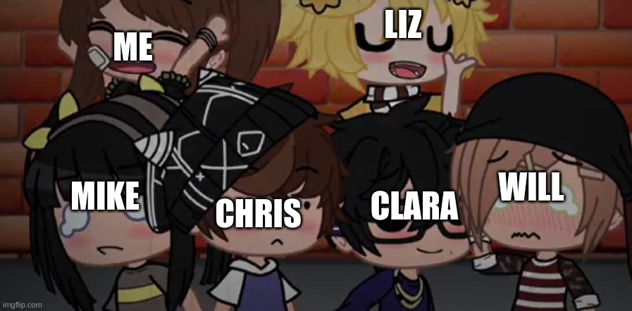 Our crazy family! | LIZ; ME; WILL; CLARA; CHRIS; MIKE | made w/ Imgflip meme maker