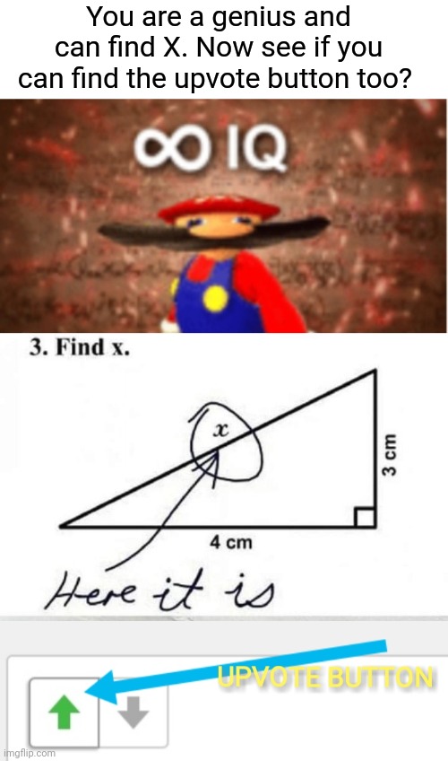 Find the spot | You are a genius and can find X. Now see if you can find the upvote button too? | image tagged in infinity iq mario,sometimes my genius is it's almost frightening | made w/ Imgflip meme maker