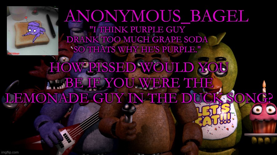 i would be if a duck kept nagging me for grapes | HOW PISSED WOULD YOU BE IF YOU WERE THE LEMONADE GUY IN THE DUCK SONG? | image tagged in announcement thingy fnaf | made w/ Imgflip meme maker