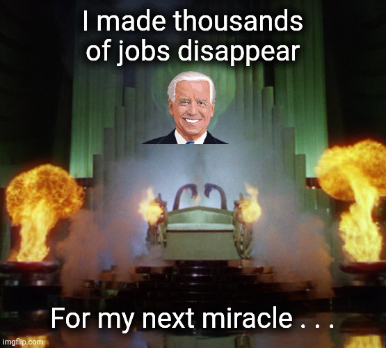 How the Media sees Biden | I made thousands of jobs disappear; For my next miracle . . . | image tagged in wizard of oz powerful,miracles,open the gate a little,signature look of superiority,genius,well yes but actually no | made w/ Imgflip meme maker