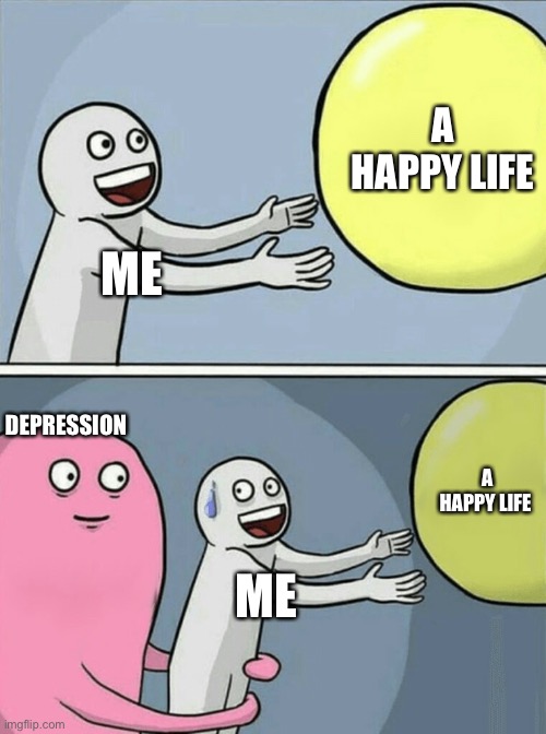 Running Away Balloon | A HAPPY LIFE; ME; DEPRESSION; A HAPPY LIFE; ME | image tagged in memes,running away balloon | made w/ Imgflip meme maker