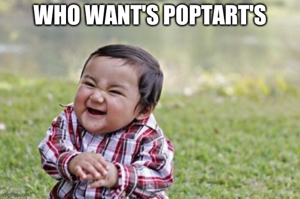 Poptart | WHO WANT'S POPTART'S | image tagged in memes,evil toddler | made w/ Imgflip meme maker
