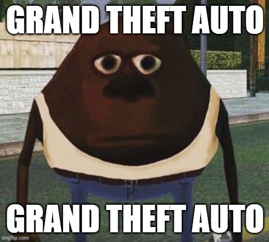 grand theft auto | GRAND THEFT AUTO; GRAND THEFT AUTO | image tagged in grand theft auto | made w/ Imgflip meme maker
