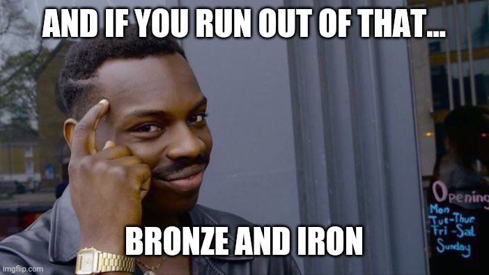 Roll Safe Think About It Meme | AND IF YOU RUN OUT OF THAT... BRONZE AND IRON | image tagged in memes,roll safe think about it | made w/ Imgflip meme maker