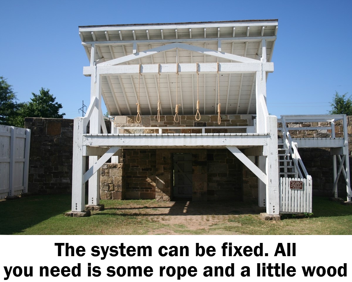 The system can be fixed. All you need is some rope and a little wood. | The system can be fixed. All you need is some rope and a little wood | image tagged in gallows,hang the traitors,gitmo,hanging out,crush the commies,treason | made w/ Imgflip meme maker