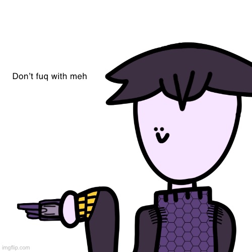 New temp | image tagged in don t fuq with meh | made w/ Imgflip meme maker
