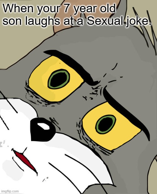 WA | When your 7 year old son laughs at a Sexual joke. | image tagged in memes,unsettled tom | made w/ Imgflip meme maker