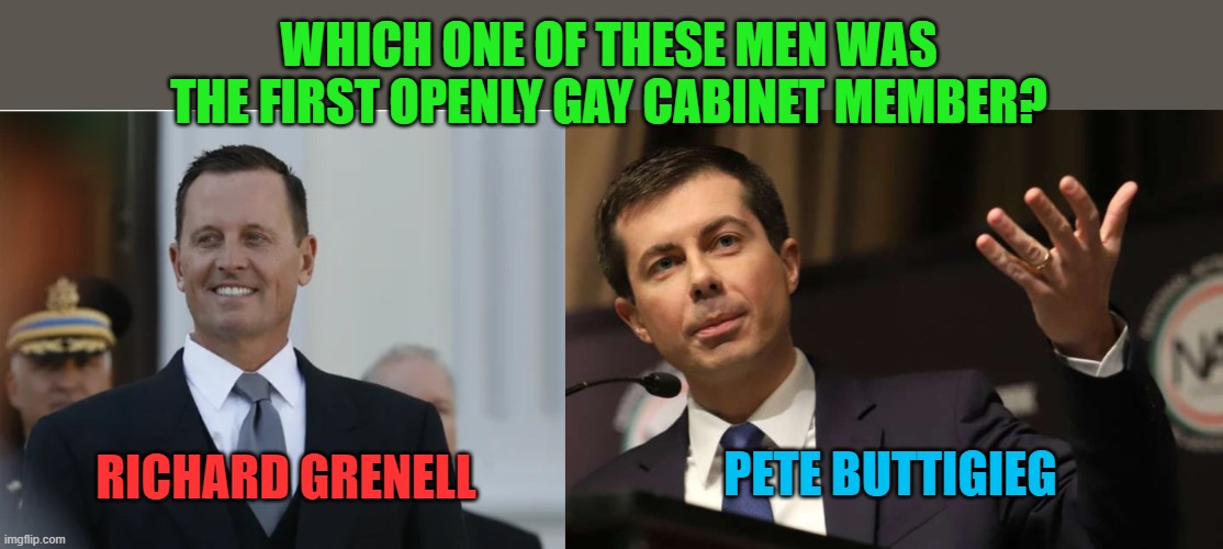 Not that there's anything wrong with that. What's wrong is the MSM's hypocrisy. | WHICH ONE OF THESE MEN WAS THE FIRST OPENLY GAY CABINET MEMBER? RICHARD GRENELL; PETE BUTTIGIEG | image tagged in richard grenell,pete buttigieg,msm,hypocrites | made w/ Imgflip meme maker