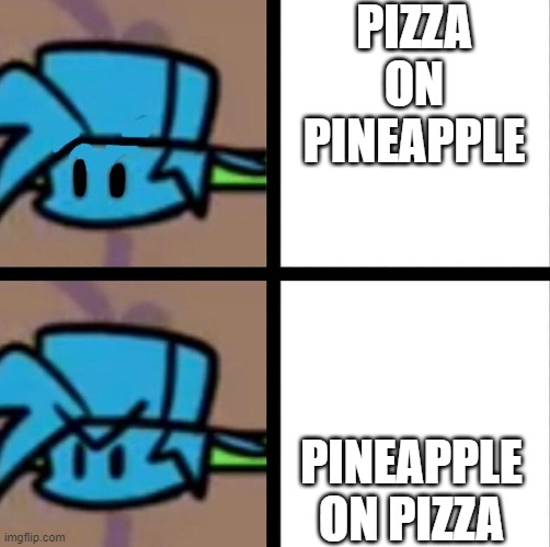 Fnf | PIZZA ON PINEAPPLE; PINEAPPLE ON PIZZA | image tagged in fnf | made w/ Imgflip meme maker