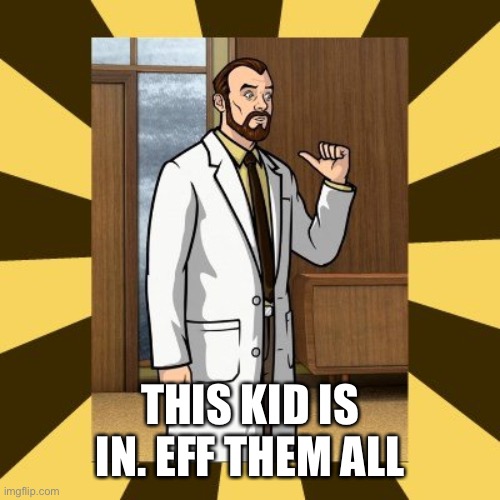 Krieger hey me too | THIS KID IS IN. EFF THEM ALL | image tagged in krieger hey me too | made w/ Imgflip meme maker