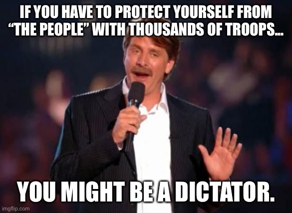 Censorship is fun! | IF YOU HAVE TO PROTECT YOURSELF FROM “THE PEOPLE” WITH THOUSANDS OF TROOPS... YOU MIGHT BE A DICTATOR. | image tagged in jeff foxworthy | made w/ Imgflip meme maker