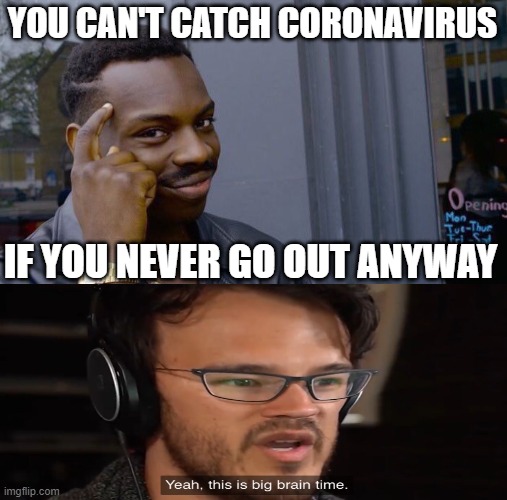 Roll Safe Think About It Meme |  YOU CAN'T CATCH CORONAVIRUS; IF YOU NEVER GO OUT ANYWAY | image tagged in memes,roll safe think about it | made w/ Imgflip meme maker