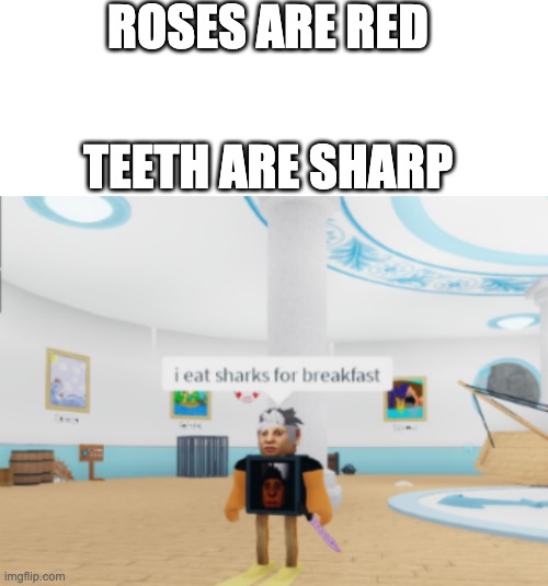 shark |  ROSES ARE RED; TEETH ARE SHARP | image tagged in blank white template,roblox | made w/ Imgflip meme maker