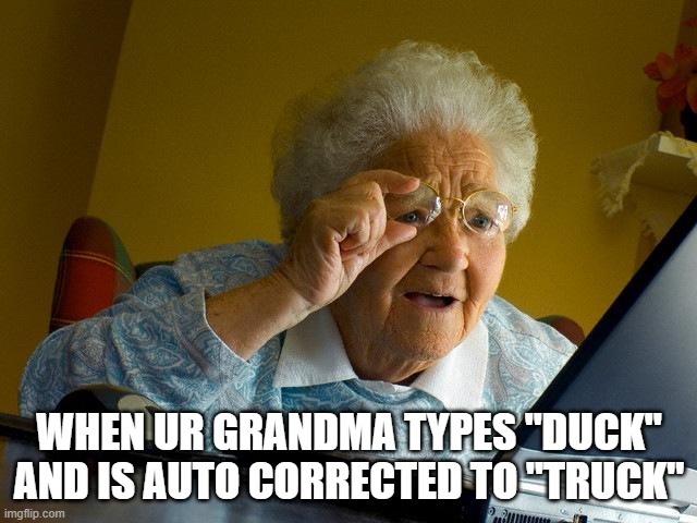 Auto corrected grandma | WHEN UR GRANDMA TYPES "DUCK" AND IS AUTO CORRECTED TO "TRUCK" | image tagged in memes,grandma finds the internet | made w/ Imgflip meme maker