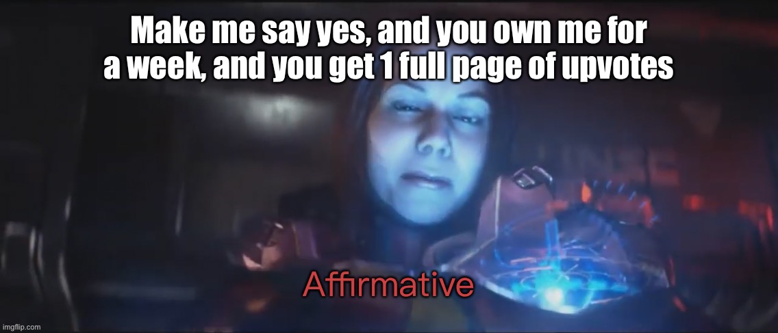 What am I doing | Make me say yes, and you own me for a week, and you get 1 full page of upvotes | image tagged in vale affirmative | made w/ Imgflip meme maker