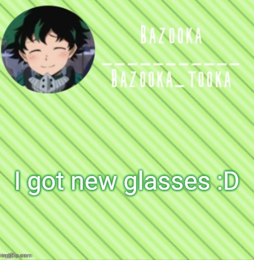 Yeyeyeyeyeyeyaye | I got new glasses :D | image tagged in bazooka's announcement template 3 | made w/ Imgflip meme maker