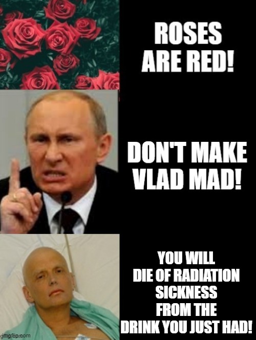 Don't Make Vlad Mad! | YOU WILL DIE OF RADIATION SICKNESS FROM THE DRINK YOU JUST HAD! | image tagged in poison,radiation,vladimir putin | made w/ Imgflip meme maker