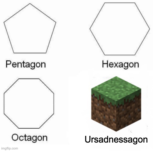 Ursadnessagon. Ah yes | Ursadnessagon | image tagged in memes,pentagon hexagon octagon,invest,sadness,minecraft | made w/ Imgflip meme maker