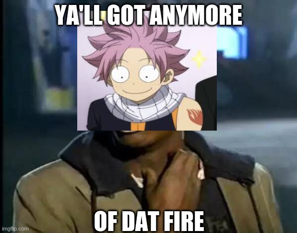 Y'all Got Any More Of That Meme | YA'LL GOT ANYMORE; OF DAT FIRE | image tagged in memes,y'all got any more of that | made w/ Imgflip meme maker