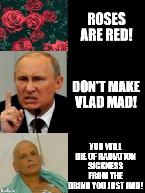 Don't Make Vlad Mad! | image tagged in poison,radiation,vladimir putin | made w/ Imgflip meme maker