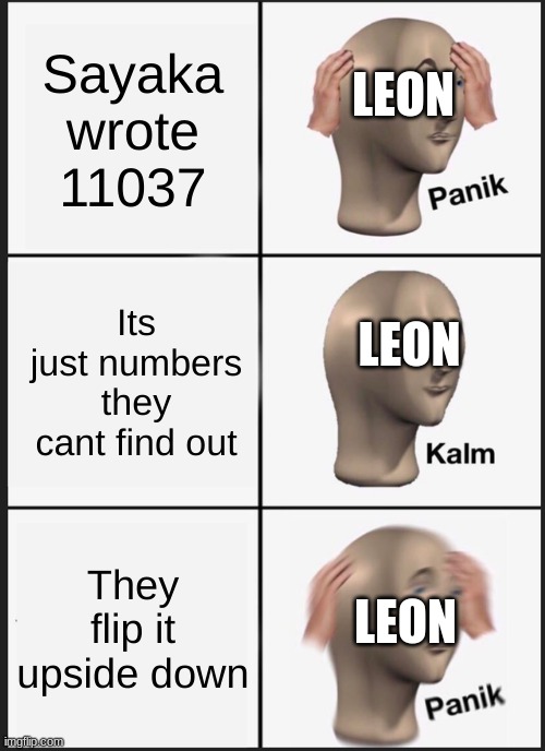 Case one be like | LEON; Sayaka wrote 11037; LEON; Its just numbers they cant find out; They flip it upside down; LEON | image tagged in memes,panik kalm panik,danganronpa | made w/ Imgflip meme maker