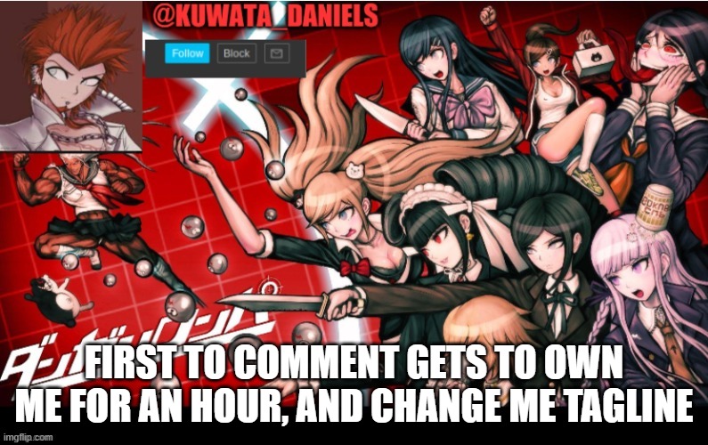 FIRST TO COMMENT GETS TO OWN ME FOR AN HOUR, AND CHANGE ME TAGLINE | made w/ Imgflip meme maker
