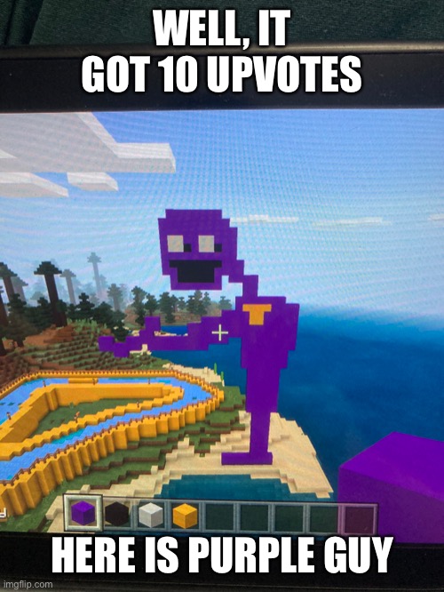 not the best at pixel art :P | WELL, IT GOT 10 UPVOTES; HERE IS PURPLE GUY | image tagged in memes,funny,purple guy,the man behind the slaughter,fnaf,minecraft | made w/ Imgflip meme maker