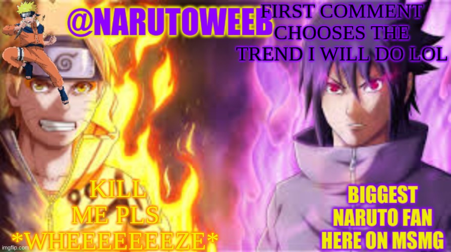 c u z b o r e d | FIRST COMMENT CHOOSES THE TREND I WILL DO LOL; KILL ME PLS *WHEEEEEEEZE* | image tagged in naruto_weebs naruto sasuke temp | made w/ Imgflip meme maker
