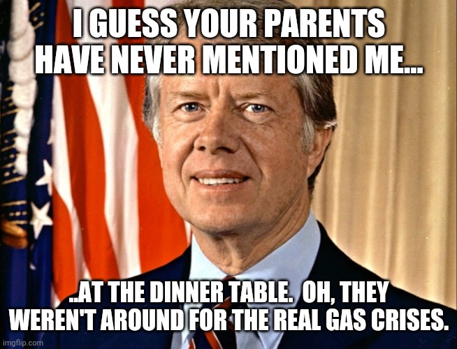 I GUESS YOUR PARENTS HAVE NEVER MENTIONED ME... ..AT THE DINNER TABLE.  OH, THEY WEREN'T AROUND FOR THE REAL GAS CRISES. | made w/ Imgflip meme maker