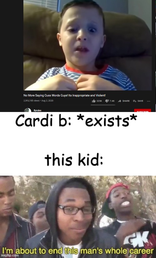 factzz, it's 5 am here btw | Cardi b: *exists*; this kid: | image tagged in blank white template,i m about to end this man s whole career | made w/ Imgflip meme maker