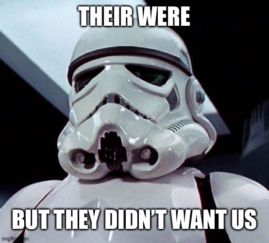 Stormtrooper | THEIR WERE BUT THEY DIDN’T WANT US | image tagged in stormtrooper | made w/ Imgflip meme maker