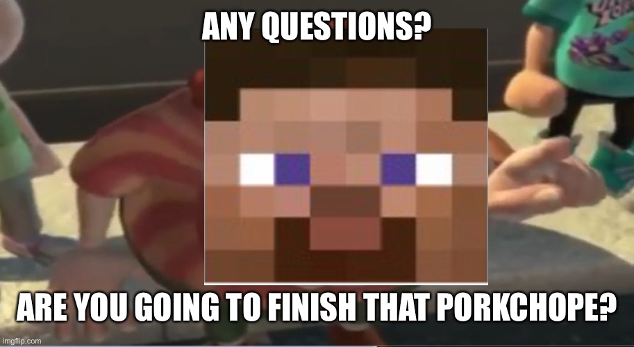 Are you going to finish that croissant | ANY QUESTIONS? ARE YOU GOING TO FINISH THAT PORKCHOPE? | image tagged in are you going to finish that croissant,minecraft,minecraft steve | made w/ Imgflip meme maker