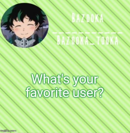 You can also guess mine | What's your favorite user? | image tagged in bazooka's announcement template 3 | made w/ Imgflip meme maker