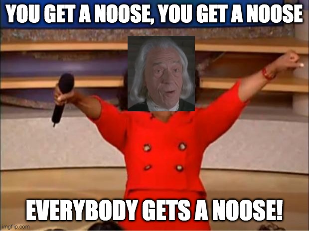 Oprah You Get A Meme | YOU GET A NOOSE, YOU GET A NOOSE; EVERYBODY GETS A NOOSE! | image tagged in memes,oprah you get a | made w/ Imgflip meme maker