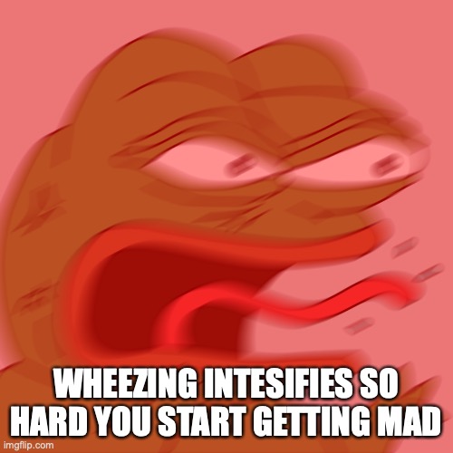Rage Pepe | WHEEZING INTESIFIES SO HARD YOU START GETTING MAD | image tagged in rage pepe | made w/ Imgflip meme maker