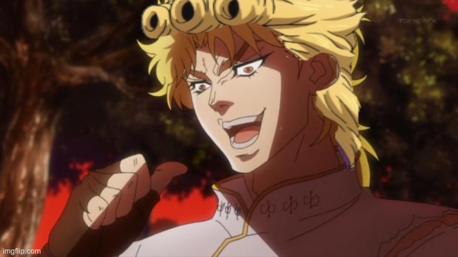 I like this, guess what I did | image tagged in jojo's bizarre adventure,dio | made w/ Imgflip meme maker