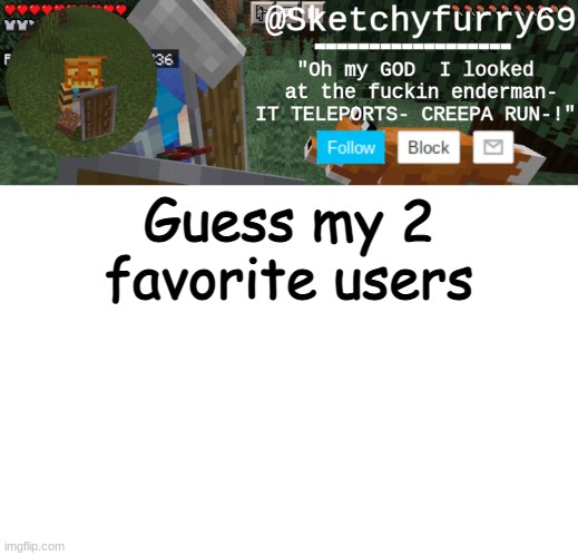 Clouds minecraft temp | Guess my 2 favorite users | image tagged in clouds minecraft temp | made w/ Imgflip meme maker