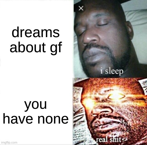 tuff | dreams about gf; you have none | image tagged in memes,sleeping shaq | made w/ Imgflip meme maker