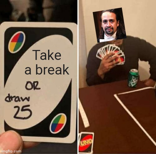 Imgflip | Take a break | image tagged in memes,uno draw 25 cards | made w/ Imgflip meme maker