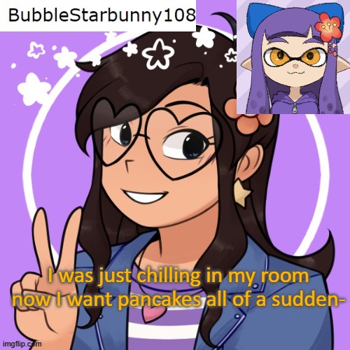 Bubble announcement | I was just chilling in my room now I want pancakes all of a sudden- | image tagged in bubble announcement | made w/ Imgflip meme maker