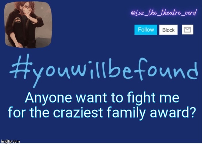 Try me | Anyone want to fight me for the craziest family award? | image tagged in liz the theater nerd template | made w/ Imgflip meme maker