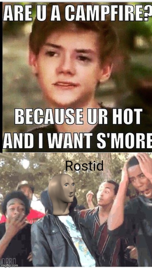 Ohhhhhh | image tagged in meme man rostid,hot,campfire | made w/ Imgflip meme maker