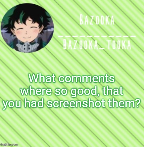 I has a few | What comments where so good, that you had screenshot them? | image tagged in bazooka's announcement template 3 | made w/ Imgflip meme maker