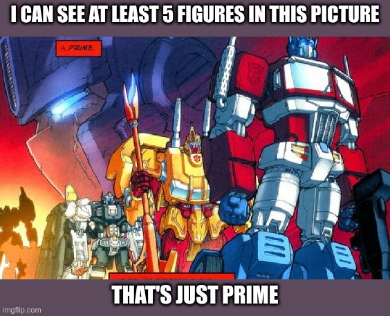 Well that's just Prime | I CAN SEE AT LEAST 5 FIGURES IN THIS PICTURE; THAT'S JUST PRIME | image tagged in transformers,idw,idw2005,primes,optimus prime,thats just prime | made w/ Imgflip meme maker
