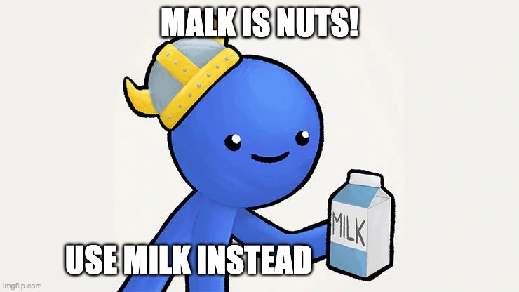 Dani | MALK IS NUTS! USE MILK INSTEAD | image tagged in got milk | made w/ Imgflip meme maker