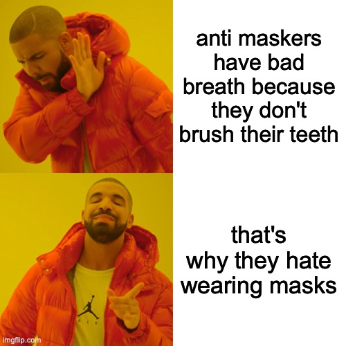 Drake Hotline Bling Meme | anti maskers have bad breath because they don't brush their teeth that's why they hate wearing masks | image tagged in memes,drake hotline bling | made w/ Imgflip meme maker